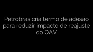 ​Petrobras cria termo de adesão para reduzir impacto de reajuste do QAV 